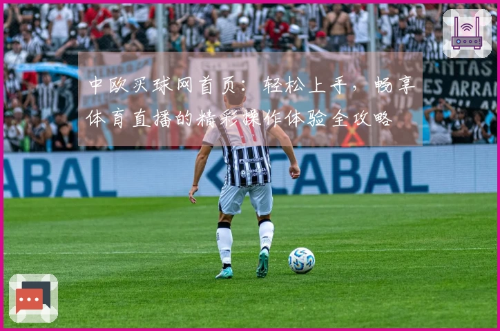 中欧买球网首页：轻松上手，畅享体育直播的精彩操作体验全攻略