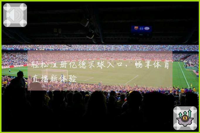 轻松注册亿德买球入口，畅享体育直播新体验