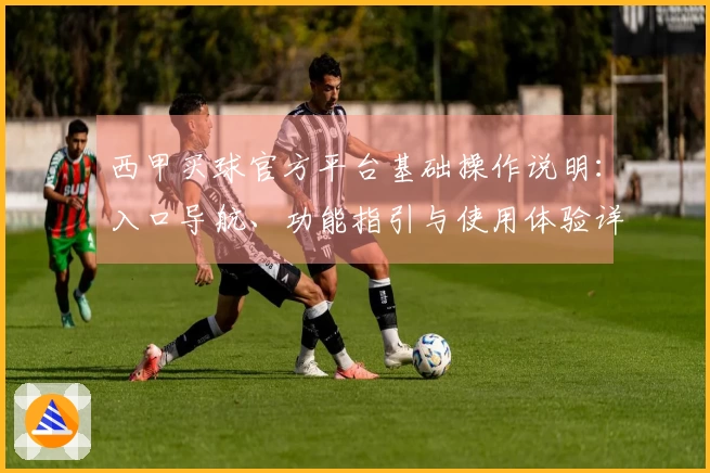西甲买球官方平台基础操作说明：入口导航、功能指引与使用体验详解